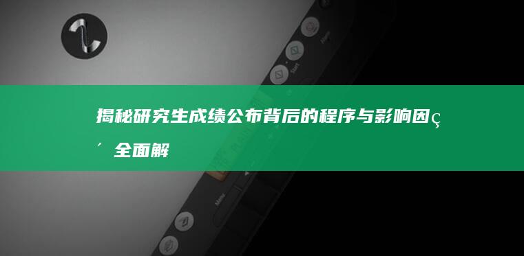 揭秘研究生成绩公布背后的程序与影响因素全面解析